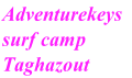 Adventurekeys
surf camp
Taghazout